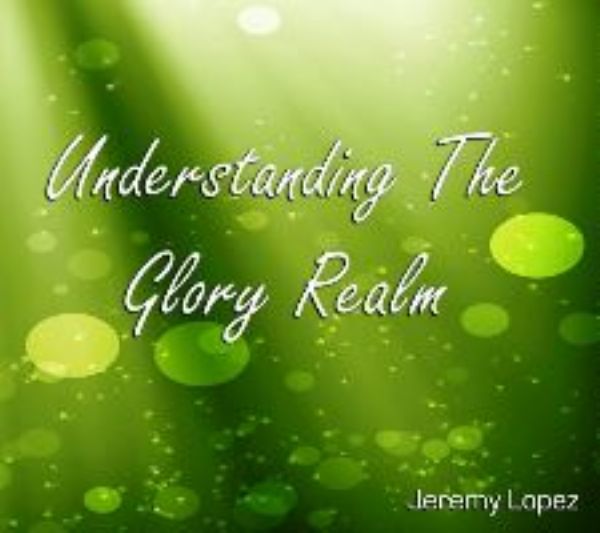 Understanding The Glory Realm (Teaching CD) by Jeremy Lopez